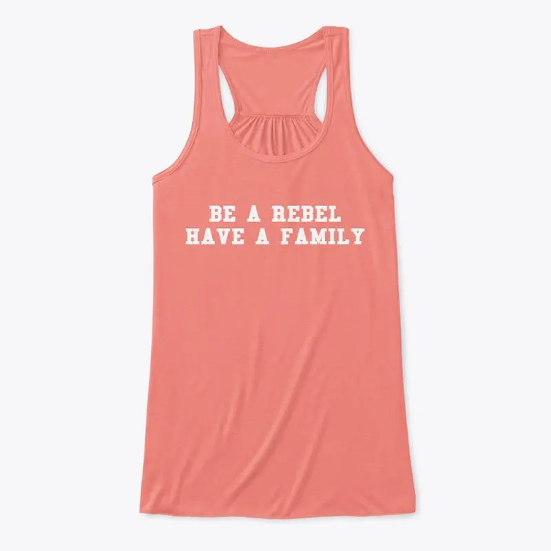 BE A REBEL HAVE A FAMILY