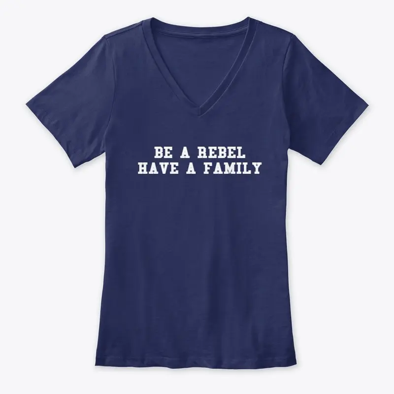 BE A REBEL HAVE A FAMILY